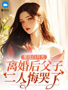 都選白月光，離婚後父子二人悔哭了