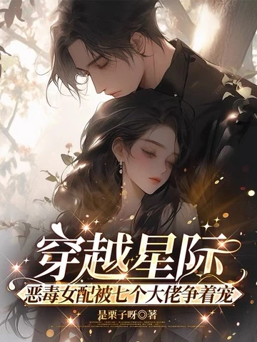 穿越星際，惡毒女配被七個大佬爭着寵