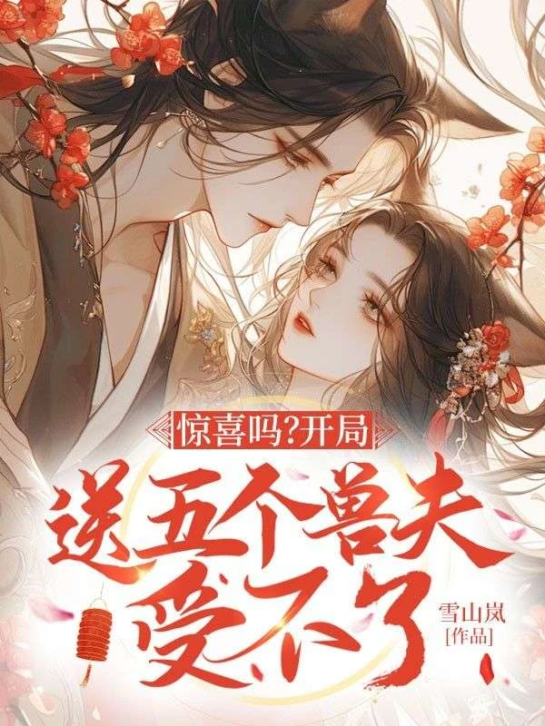驚喜嗎？開局送五個獸夫受不了