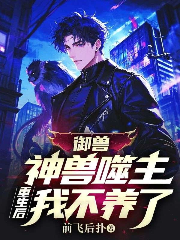 御獸：神獸噬主，重生後我不養了