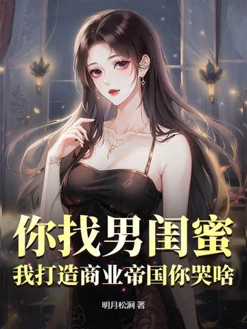 你找男閨蜜，我打造商業帝國你哭啥？