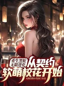 重生黑蛇無限進化，從契約軟萌校花開始