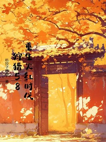 重生火紅時代，狩獵58