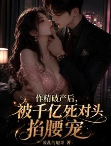 作精破產後，被千億死對頭掐腰寵