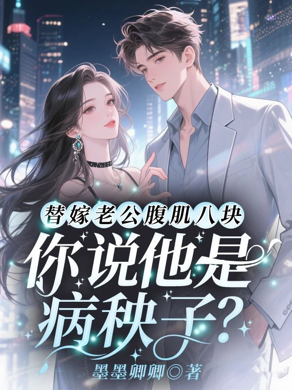 替嫁老公腹肌八塊，你說他是病秧子？