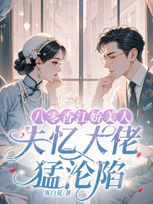 八零香江嬌美人，失憶大佬猛淪陷