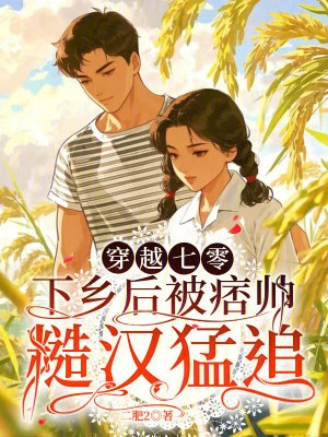 穿越七零，下鄉後被痞帥糙漢猛追