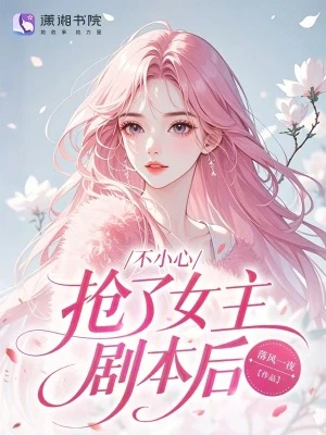 不小心搶了女主劇本後！