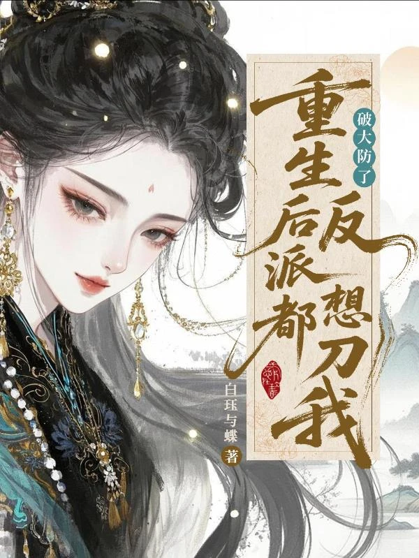 破大防了！重生後反派都想刀我