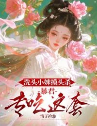 洗頭小婢摸頭殺：暴君專吃這套