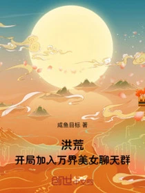 洪荒：開局加入萬界美女聊天群