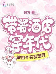 帶着酒店穿年代，被四個哥哥團寵