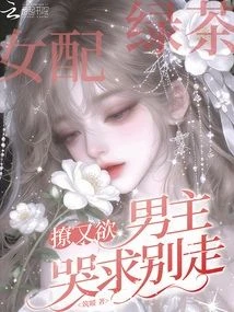 綠茶女配撩又欲，男主哭求別走