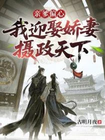 親爹偏心，我迎娶嬌妻攝政天下