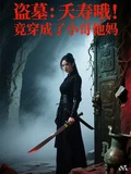 盜墓：夭壽哦！竟穿成了小哥他媽
