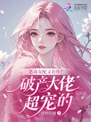 惡毒女配又在作？破產大佬超寵的
