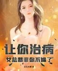 讓你治病，女總裁非你不嫁了？