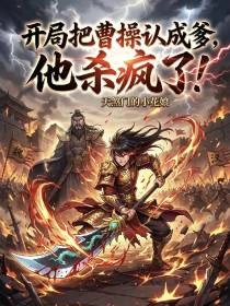 開局認曹操做爹，他殺瘋了！