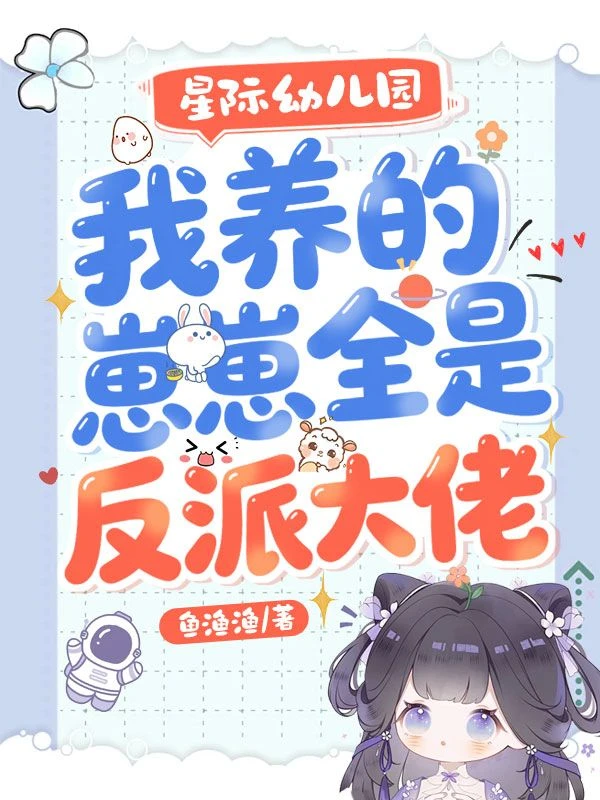 星際幼兒園，我養的崽崽全是反派大佬
