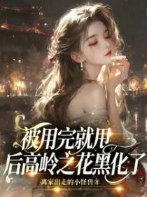 被用完就甩後高嶺之花黑化了