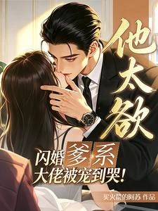 他太欲！閃婚爹系大佬被寵到哭！